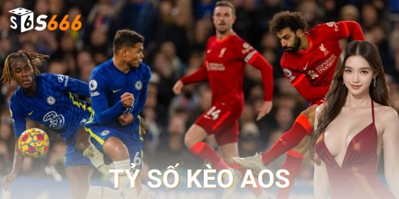  Cách chơi và chiến thuật khi cược kèo tỷ số aos trên hệ thống