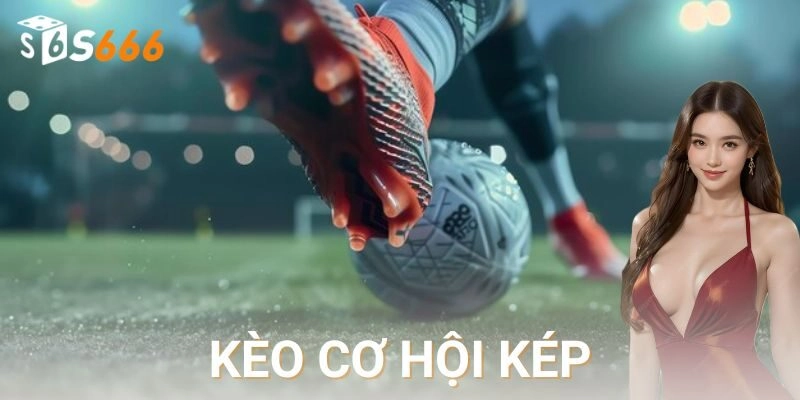 Kèo cơ hội kép – Cách cược an toàn dễ thắng tại S666