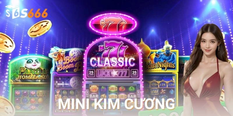 Mini kim cương – Trò chơi đỉnh cao tạo cơn sốt S666